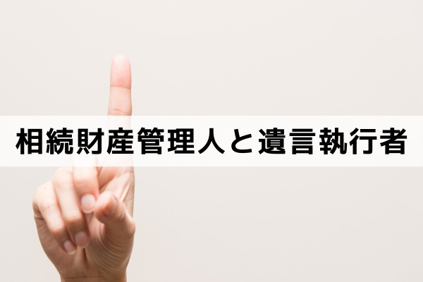不動産を相続放棄したときに必要？相続財産管理人と遺言執行者との違い