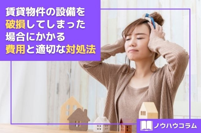 賃貸物件の設備を破損してしまった場合にかかる費用と適切な対処法の画像