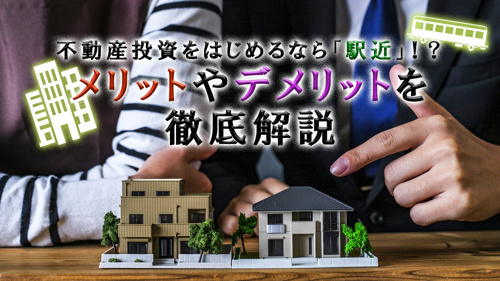 不動産投資をはじめるなら「駅近」！？メリットやデメリットを徹底解説