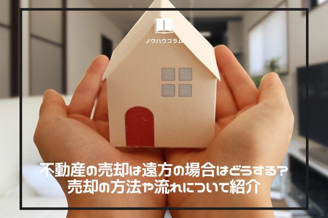 売却したい不動産が遠方にあるときの売却方法は？気を付けたい注意点についての画像