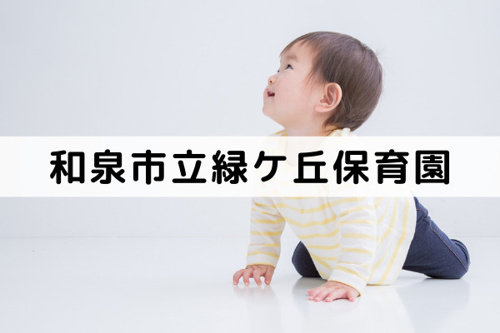 和泉中央駅周辺の保育園①「和泉市立緑ケ丘保育園」とは？