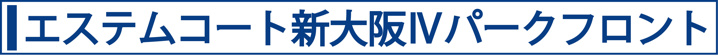 エステムコート新大阪Ⅳパークフロント