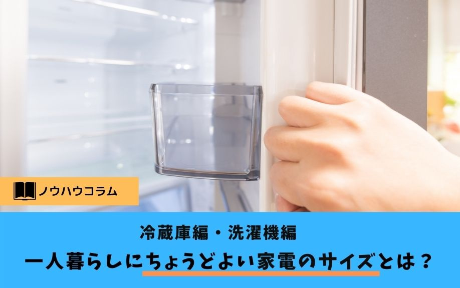 一人暮らしにちょうどよい家電のサイズとは？冷蔵庫編・洗濯機編｜東