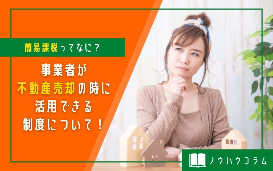 簡易課税ってなに？事業者が不動産売却の時に活用できる制度について！の画像
