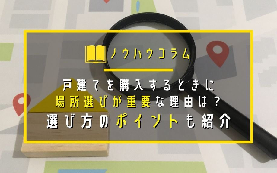 戸建てを購入するときに場所選びが重要な理由は？選び方のポイントも紹介の画像