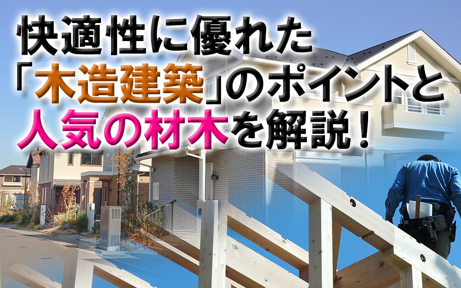 快適性に優れた「木造建築」のポイントと人気の材木を解説！