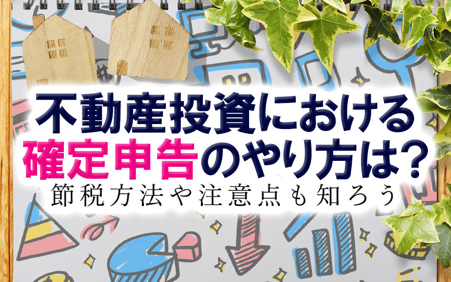 不動産投資における確定申告のやり方は？節税方法や注意点も知ろうの画像