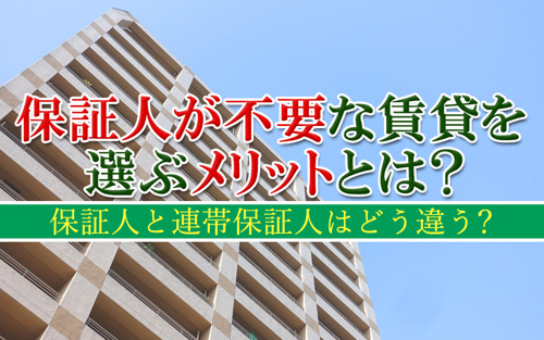 保証人が不要な賃貸を選ぶメリットとは？保証人と連帯保証人はどう違う？