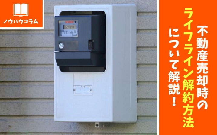 不動産売却時のライフライン解約方法について解説！