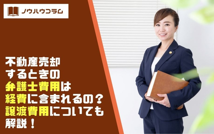 不動産売却するときの弁護士費用は経費に含まれるの？譲渡費用についても解説！