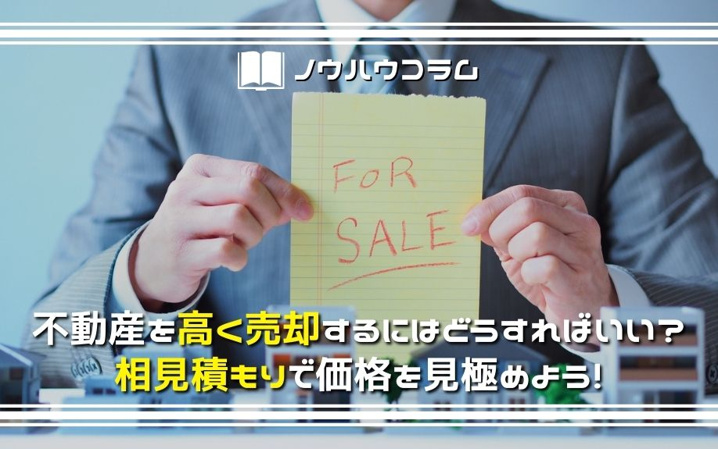 不動産を高く売却するにはどうすればいい？相見積もりで価格を見極めよう！