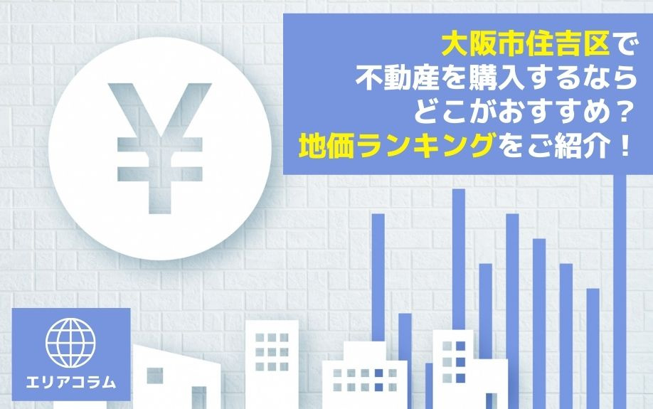 大阪市住吉区で不動産を購入するならどこがおすすめ？地価ランキングをご紹介！の画像