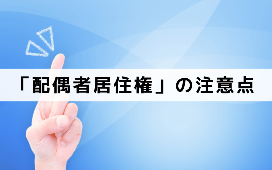 不動産相続で「配偶者居住権」を検討する際の注意点