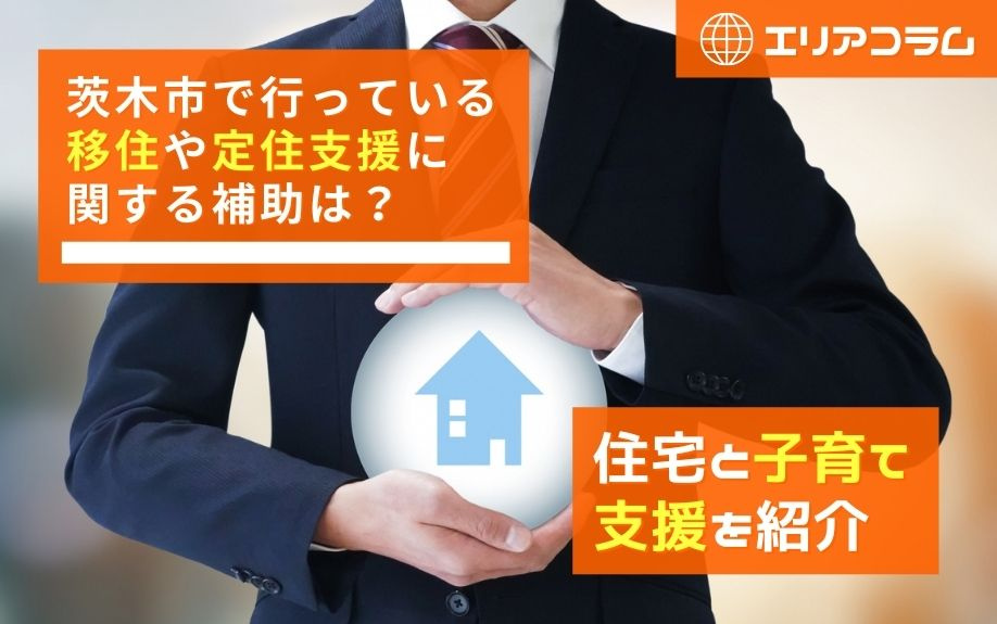 茨木市で行っている移住や定住支援に関する補助は？住宅と子育て支援を紹介
