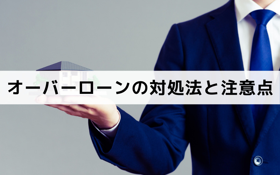 不動産売却時にオーバーローンとなるときの対処法と注意点