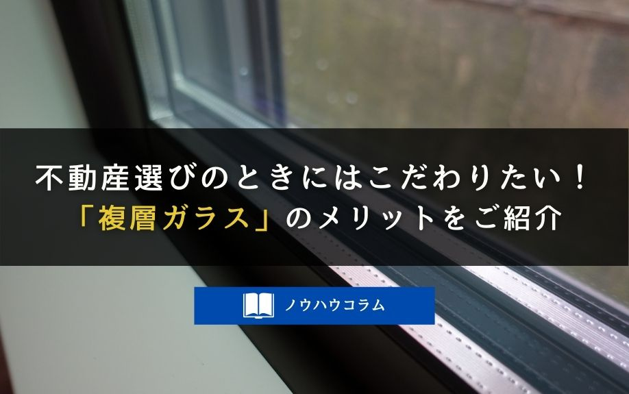 不動産選びのときにはこだわりたい！「複層ガラス」のメリットをご紹介の画像