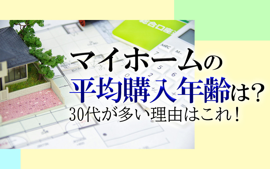 マイホームの平均購入年齢は？30代が多い理由はこれ！｜高知市の不動産情報 - 四国不動産