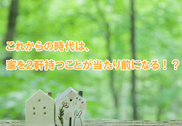 これからの時代は、家を２軒持つことが当たり前になる！？の画像