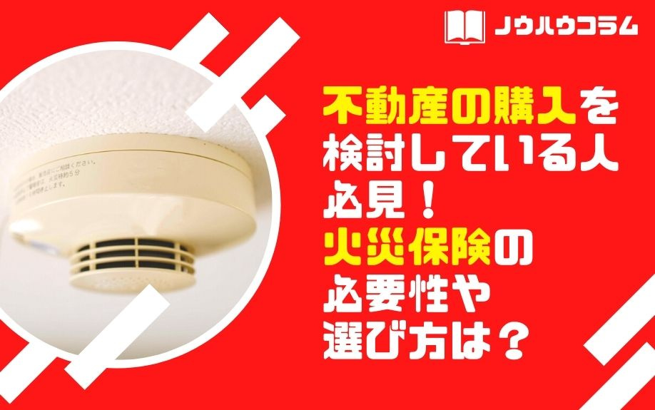 不動産の購入を検討している人必見！火災保険の必要性や選び方は？