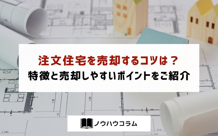 注文住宅を売却するコツは？特徴と売却しやすいポイントをご紹介