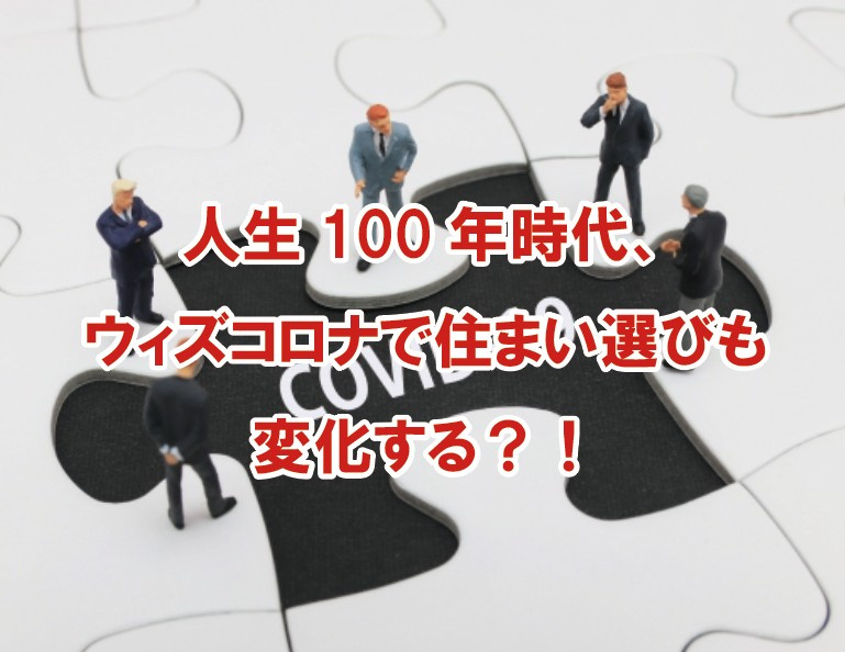 人生100年時代、ウィズコロナで住まい選びも変化する？！の画像