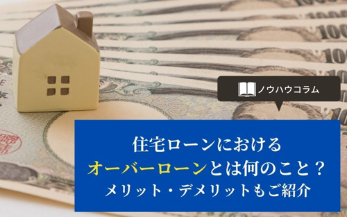 住宅ローンにおけるオーバーローンとは何のこと？メリット・デメリットもご紹介