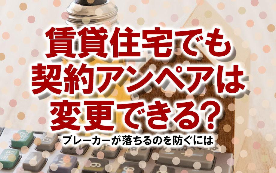 賃貸住宅でも契約アンペアは変更できる?ブレーカーが落ちるのを防ぐにはの画像