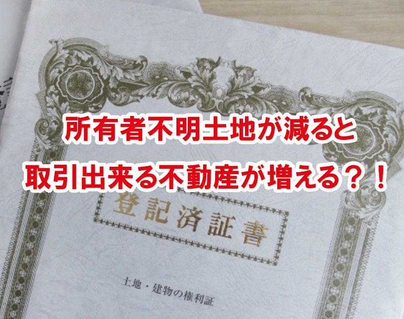 所有者不明土地が減ると取引出来る不動産が増える？！の画像