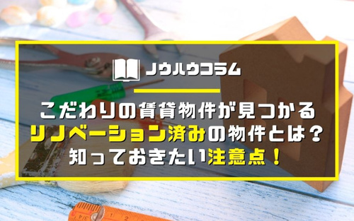 こだわりの賃貸物件が見つかるリノベーション済みの物件とは？知っておきたい注意点！