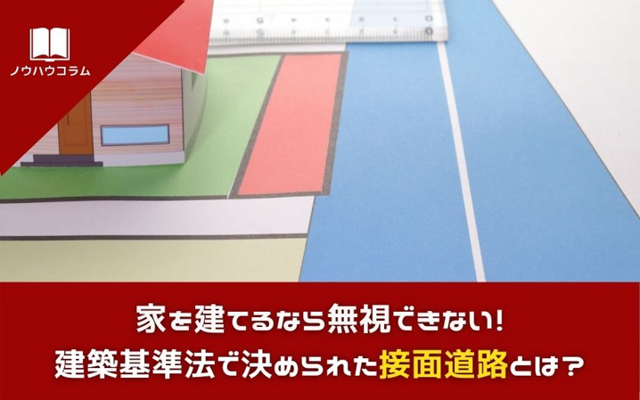 家を建てるなら無視できない！建築基準法で決められた接面道路とは？