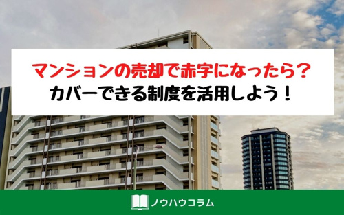 マンションの売却で赤字になったら？カバーできる制度を活用しよう！