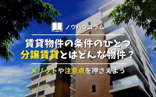 賃貸物件の条件のひとつ分譲賃貸とはどんな物件？メリットや注意点を押さえよう