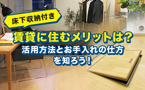 床下収納付きの賃貸に住むメリットは？活用方法とお手入れの仕方を知ろう！