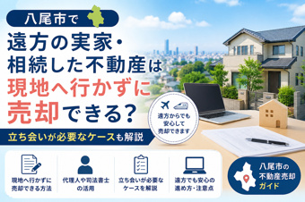 八尾市で遠方の実家・相続した不動産は現地へ行かずに売却できる?立ち会いが必要なケースも解説の画像