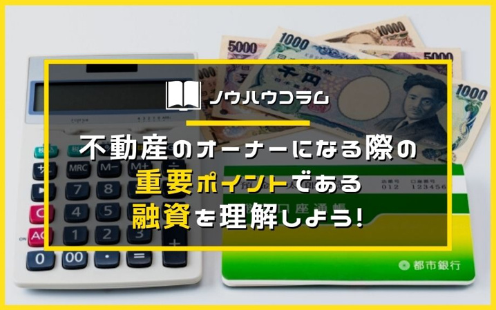 不動産のオーナーになる際の重要ポイントである融資を理解しよう！