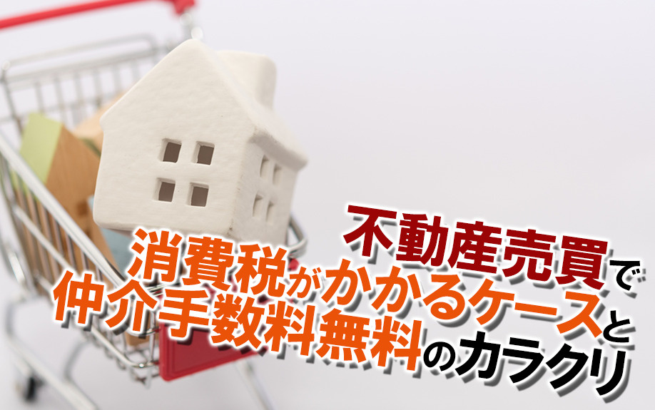 不動産売買で消費税がかかるケースと仲介手数料無料のカラクリの画像
