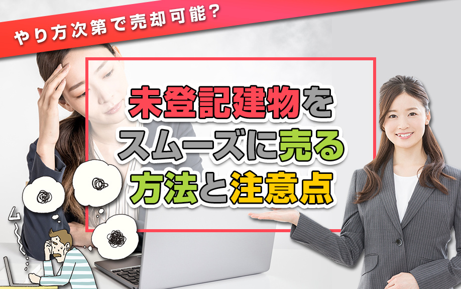 やり方次第で売却可能？未登記建物をスムーズに売る方法と注意点の画像