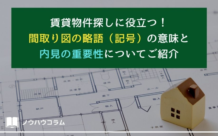賃貸探しに役立つ！間取り図の略語（記号）の意味と内見の重要性についてご紹介