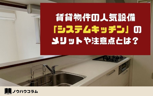 賃貸物件の人気設備「システムキッチン」のメリットや注意点とは？