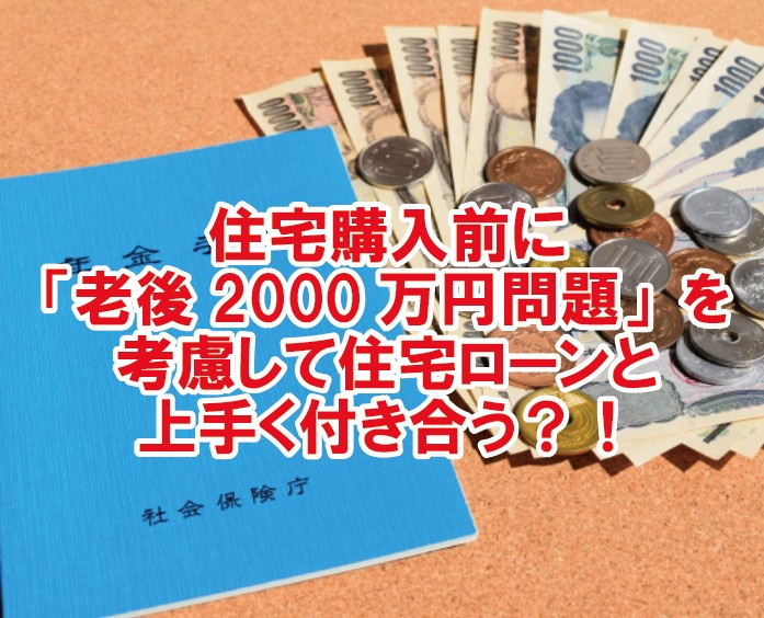 住宅購入前に「老後2000万円問題」を考慮し、住宅ローンと上手く付き合う？！の画像