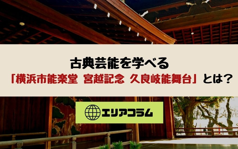古典芸能を学べる「横浜市能楽堂 宮越記念 久良岐能舞台」とは？