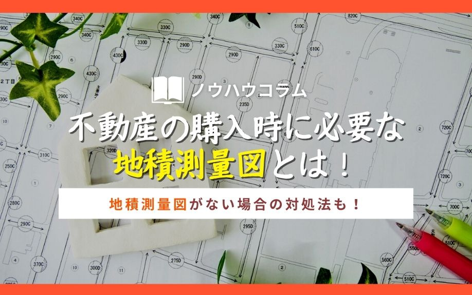 不動産の購入時に必要な地積測量図とは！地積測量図がない場合の対処法