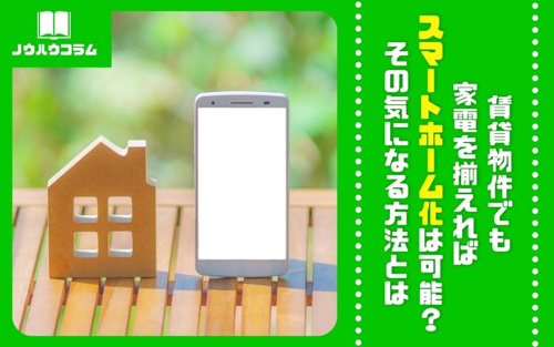 賃貸物件でも家電を揃えればスマートホーム化は可能？その気になる方法とは