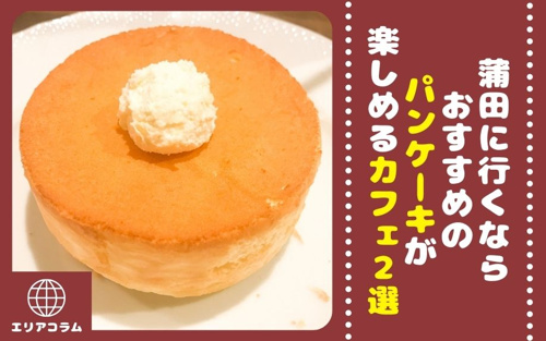 蒲田に行くならおすすめのパンケーキが楽しめるカフェ2選 蒲田 大田区エリアの不動産は株式会社kenty不動産蒲田本店にお任せ