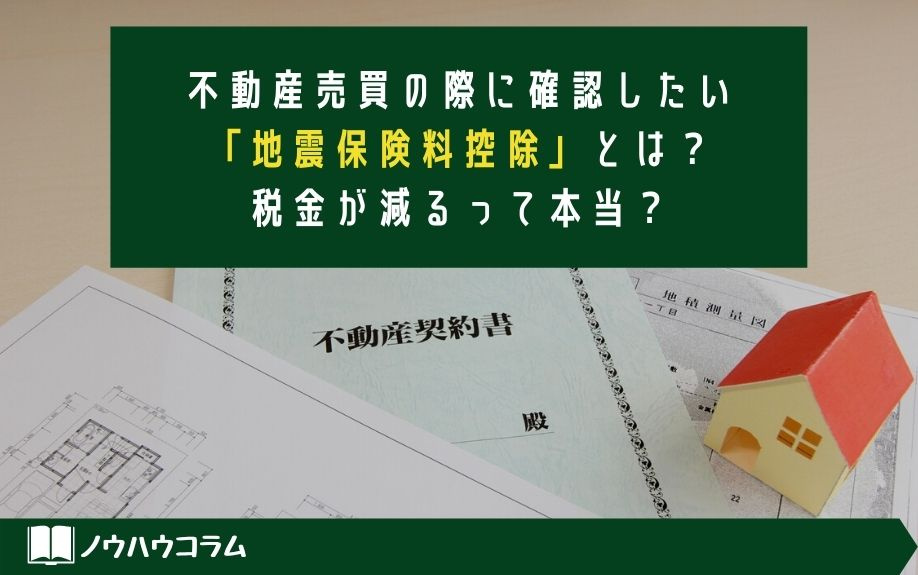 不動産売買の際に確認したい「地震保険料控除」とは？税金が減るって本当？