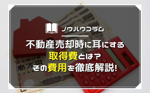 不動産売却時に耳にする取得費とは？その費用を徹底解説！