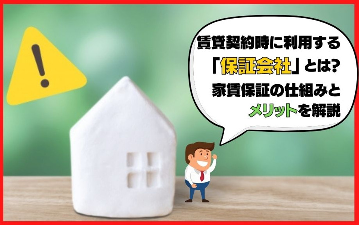 賃貸契約時に利用する「保証会社」とは？家賃保証の仕組みとメリットを解説