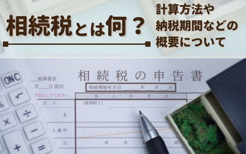 相続税とは何？計算方法や納税期間などの概要について
