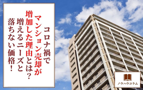 コロナ禍でマンション売却が増加した理由とは？増えるニーズと落ちない価格！