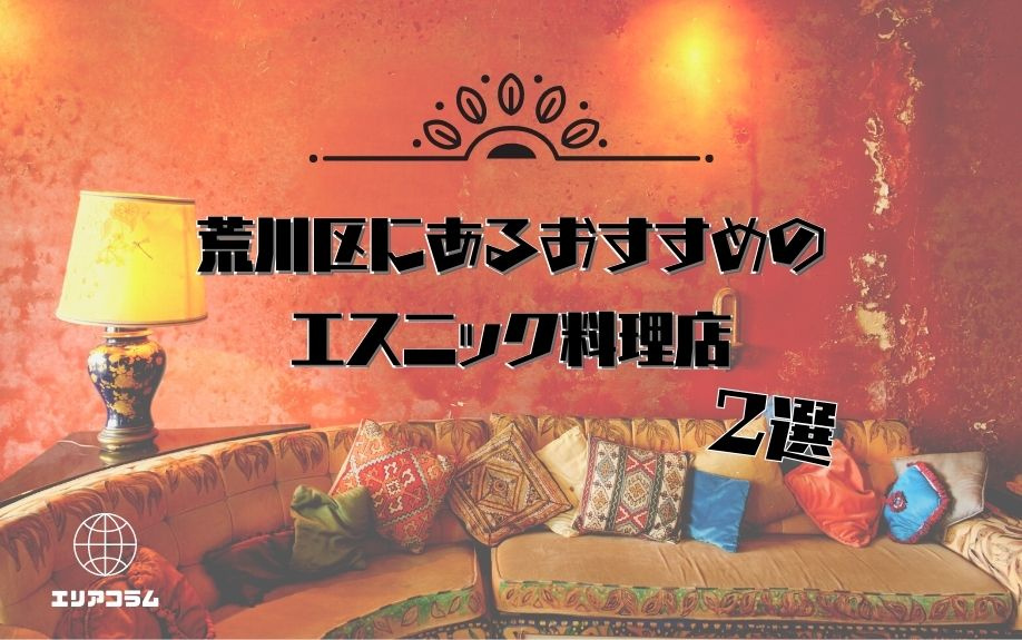 荒川区にあるおすすめのエスニック料理店2選